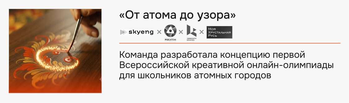«От атома до узора» — Skyeng × Госкорпорация «Росатом» × «Моя Хрустальная Русь» × РГУ им. А. Н. Косыгина